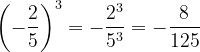 \dpi{120} \left ( -\frac{2}{5} \right )^3 = -\frac{2^3}{5^3} = -\frac{8}{125}